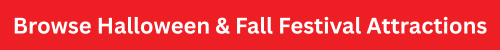 Browse Halloween & Fall Festival Attractions Browse Halloween & Fall Festival Attractions